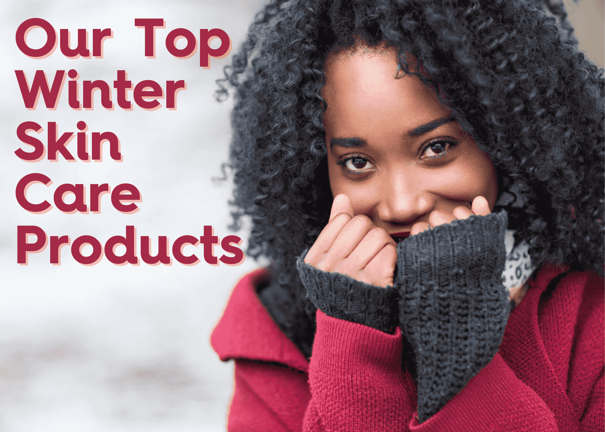 Top winter skin care products - woman outside with red jacket smiling and holding hands up to face